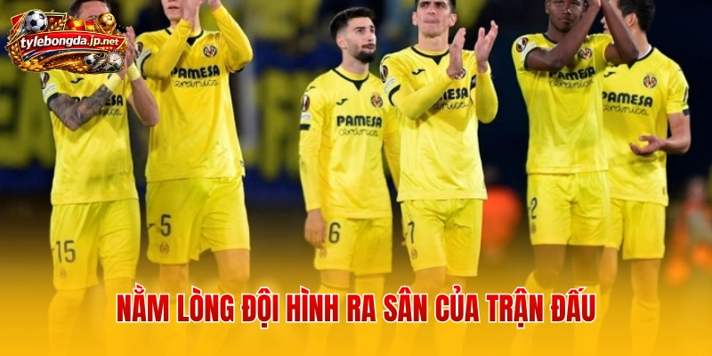 Nằm lòng đội hình ra sân của trận đấu